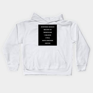 Everyone should believe in something I believe I will have another coffee Kids Hoodie